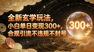 全新玄学玩法，小白单日变现3张+，合规引流不违规不封号-八爪鱼资源库
