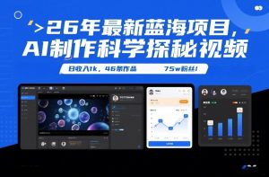 26年最新蓝海项目，AI制作科学探秘视频，变现方式强到离谱，日收入1k，46条作品75w粉丝-八爪鱼资源库