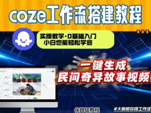通过Coze工作流，制作民间奇异故事视频，几分钟制作一个视频从0到1演示搭建过程，实操教学-八爪鱼资源库