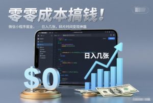 零成本搞钱，微信小程序掘金，简单易操作，日入几张，碎片时间变现神器【揭秘】-八爪鱼资源库