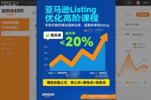 亚马逊Listing优化高阶课程，手把手教你策划高转化率、低跳失率的listing-八爪鱼资源库