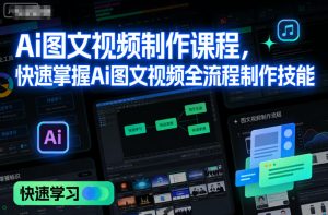 Ai图文视频制作课程，快速掌握Ai图文视频全流程制作技能-八爪鱼资源库