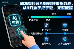 2025抖音AI短视频带货教程，从0开始手把手教，完整流程-八爪鱼资源库