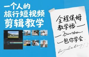 一个人的旅行短视频剪辑教学，全程保姆级教学包你学会-八爪鱼资源库
