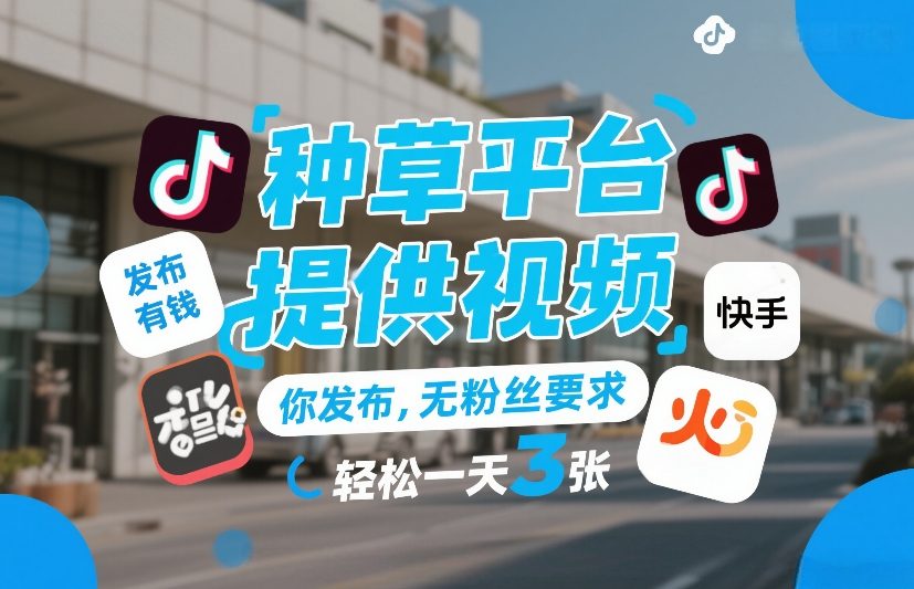 种草平台提供视频,你发布,无粉丝要求,发布就有钱,轻松一天3张+【揭秘】-八爪鱼资源库