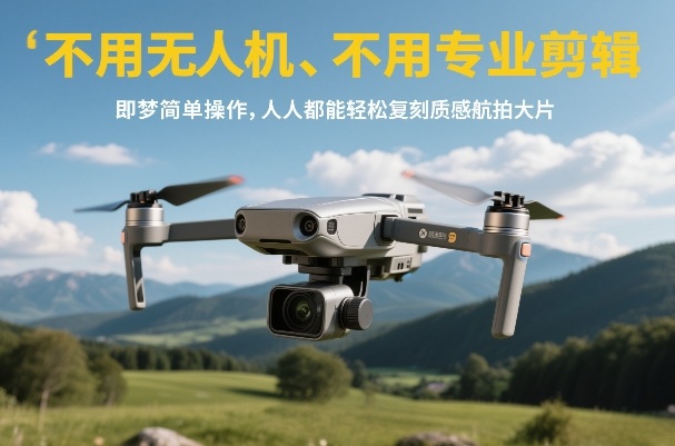 不用无人机、不用专业剪辑,即梦简单操作,人人都能轻松复刻质感航拍大片-八爪鱼资源库