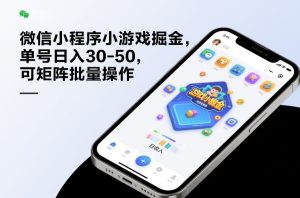 微信小程序小游戏掘金，单号日入30-50，可矩阵批量操作-八爪鱼资源库