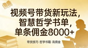 视频号带货新玩法,智慧哲学书单,单条佣金1k+-八爪鱼资源库
