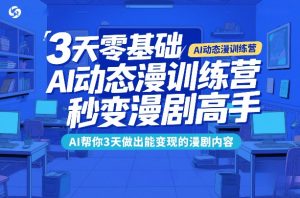 3天零基础AI动态漫训练营,秒变漫剧高手,AI帮你3天做出能变现的漫剧内容-八爪鱼资源库