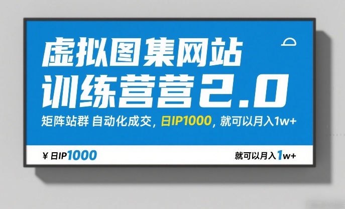 虚拟图集网站训练营2.0，矩阵站群自动化成交，日IP1000，就可以月入1w+-八爪鱼资源库