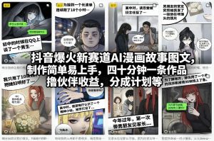 抖音爆火新赛道AI漫画故事图文，制作简单易上手，四十分钟一条作品，撸伙伴收益，分成计划等-八爪鱼资源库