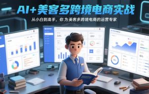 AI+美客多跨境电商实战，从小白到高手，你也可以成为美客多跨境电商的运营专家-八爪鱼资源库