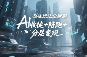 AI收徒玩法全拆解，靠“收徒+陪跑+分层变现”，纯靠流量变现，日入1k+-八爪鱼资源库