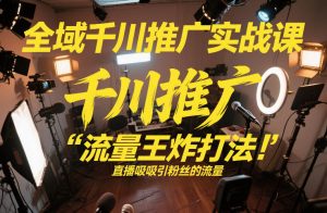 全域千川推广实战课，这课直接把“流量王炸打法”给你怼到手里，千川打爆直播间（2026年2月）-八爪鱼资源库