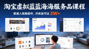 淘宝虚拟蓝海服务品课程，普通人就能操作，月收益可达3W+-八爪鱼资源库