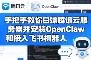 手把手教你白嫖腾讯云服务器并安装OpenClaw和接入飞书机器人-八爪鱼资源库