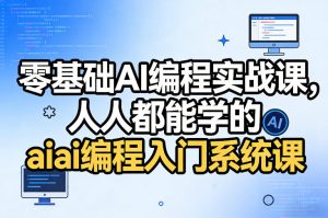 零基础AI编程实战课，人人都能学的ai编程入门系统课-八爪鱼资源库