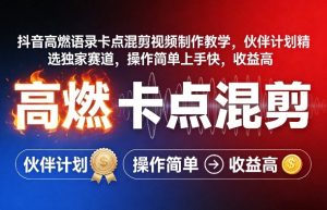 抖音高燃语录卡点混剪视频制作教学，伙伴计划精选独家赛道，操作简单上手快，收益高-八爪鱼资源库