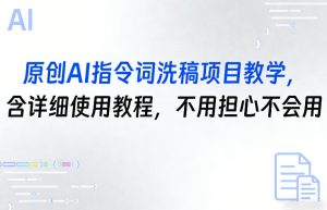 原创AI指令词洗稿项目教学，含详细使用教程，不用担心不会用-八爪鱼资源库
