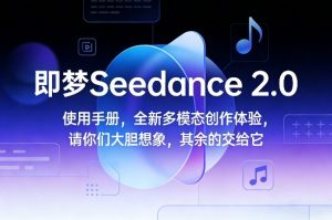 即梦Seedance 2.0使用手册,全新多模态创作体验,请你们大胆想象,其余的交给它-八爪鱼资源库