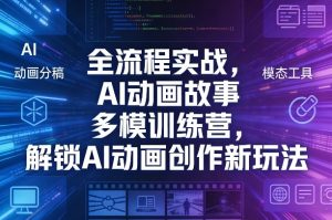 全流程实战，AI动画故事多模训练营，解锁AI动画创作新玩法-八爪鱼资源库
