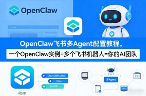 OpenClaw飞书多Agent配置教程(破局星球版)，一个OpenClaw实例+多个飞书机器人=你的AI团队-八爪鱼资源库