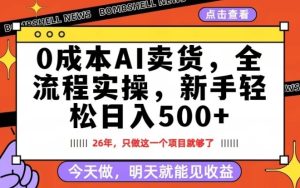 0成本AI卖货，每天十几分钟，新手轻松日入500+，隔天就能见收益【揭秘】-八爪鱼资源库