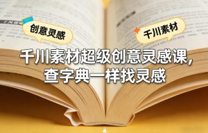 千川素材超级创意灵感课，查字典一样找灵感-八爪鱼资源库