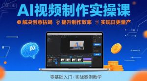 Ai视频制作实操课，解决创意枯竭、效率低下痛点，实现日更量产可持续变现（更新26年3月）-八爪鱼资源库