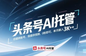 头条号AI托管,你提供账号,我提供视频,0粉即可,单月躺入3k+【揭秘】-八爪鱼资源库