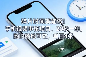 碎片时间就能做!手机视频审核项目,20秒一单,随时随地可做,单日4张+【揭秘】-八爪鱼资源库