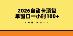 2026自动卡顶包玩法，单窗口一小时100+，可矩阵操作，无需人工【揭秘】-八爪鱼资源库