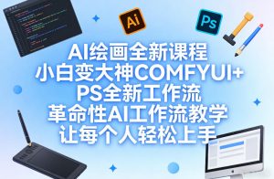 AI绘画全新课程,小白变大神COMFYUI+PS全新工作流,革命性AI工作流教学,让每个人轻松上手-八爪鱼资源库