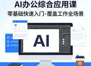 AI办公综合应用课,零基础快速入门,覆盖了工作中各种应用场景-八爪鱼资源库