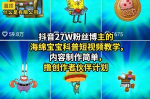 抖音27W粉丝博主的海绵宝宝科普短视频教学，内容制作简单，撸创作者伙伴计划-八爪鱼资源库