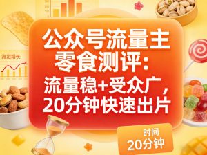 公众号流量主之零食测评赛道,流量稳+受众广,20分钟一条作品-八爪鱼资源库