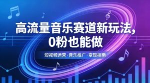 高流量音乐赛道新玩法,0粉也能做,冷启动破万播,轻松涨粉变现-八爪鱼资源库