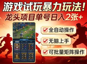游戏试玩暴力玩法！龙头项目单号日入200+，全自动操作无脑上手，可批量矩阵操作【揭秘】-八爪鱼资源库
