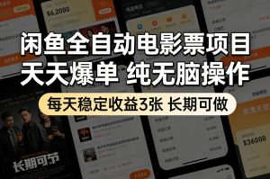 闲鱼全自动电影票项目，天天爆单，纯无脑操作，每天稳定收益3张，长期可做【揭秘】-八爪鱼资源库