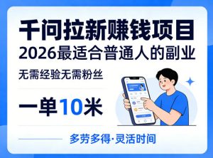 一单10米,不少人都在找的千问拉新賺钱项目,无需经验无需粉丝,2026最适合普通人副业-八爪鱼资源库