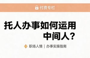 某公众号付费文章：托人办事如何运用中间人？-八爪鱼资源库