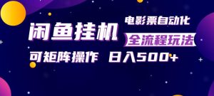 闲鱼全自动售卖电影票,全程挂G,可矩阵操作,小白轻松上手日入5张,稳定副业【揭秘】-八爪鱼资源库