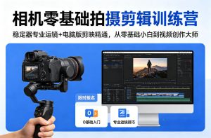 相机零基础拍摄剪辑训练营:稳定器专业运镜+电脑版剪映精通,从零基础小白到视频创作大师-八爪鱼资源库