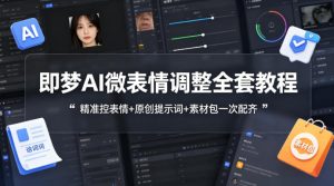 即梦AI微表情调整全套教程,精准控表情+原创提示词+素材包一次配齐-八爪鱼资源库