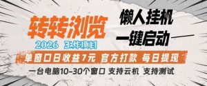 转转浏览2026，王炸项目，懒人挂G一键启动，单窗口日收益7米，一台电脑10-30个窗口，支持云机【揭秘】-八爪鱼资源库