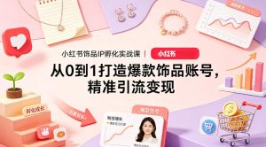 小红书饰品IP孵化实战课｜从0到1打造爆款饰品账号，精准引流变现-八爪鱼资源库