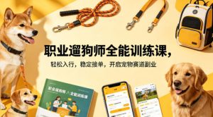 职业遛狗师全能训练课，轻松入行，稳定接单，开启宠物赛道副业-八爪鱼资源库
