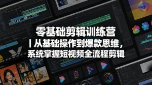 零基础剪辑训练营｜从基础操作到爆款思维，系统掌握短视频全流程剪辑-八爪鱼资源库