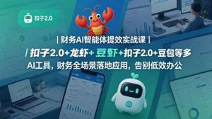 财务AI智能体提效实战课｜扣子2.0+龙虾+豆包等多AI工具，财务全场景落地应用，告别低效办公-八爪鱼资源库