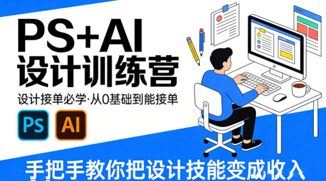 设计接单必学,PS+AI设计训练营,从0基础到能接单,手把手教你把设计技能变成收入-八爪鱼资源库